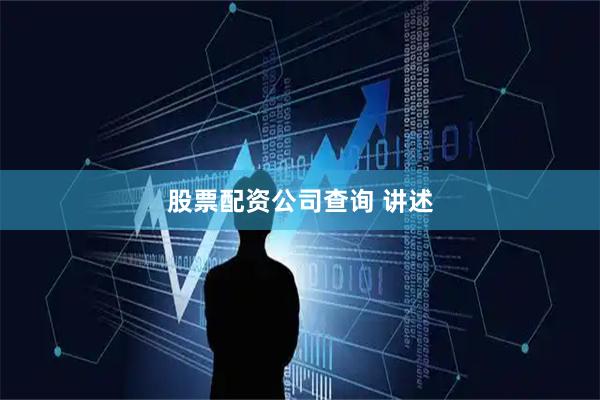 股票配资公司查询 讲述