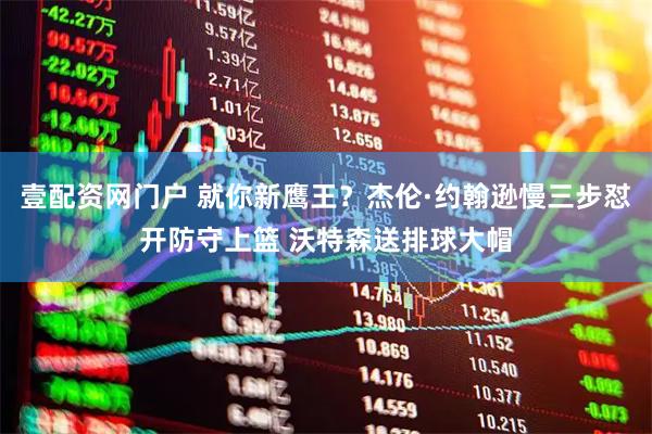 壹配资网门户 就你新鹰王？杰伦·约翰逊慢三步怼开防守上篮 沃特森送排球大帽