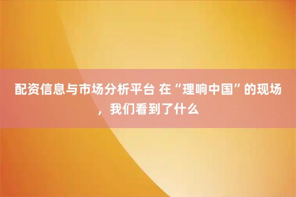 配资信息与市场分析平台 在“理响中国”的现场，我们看到了什么